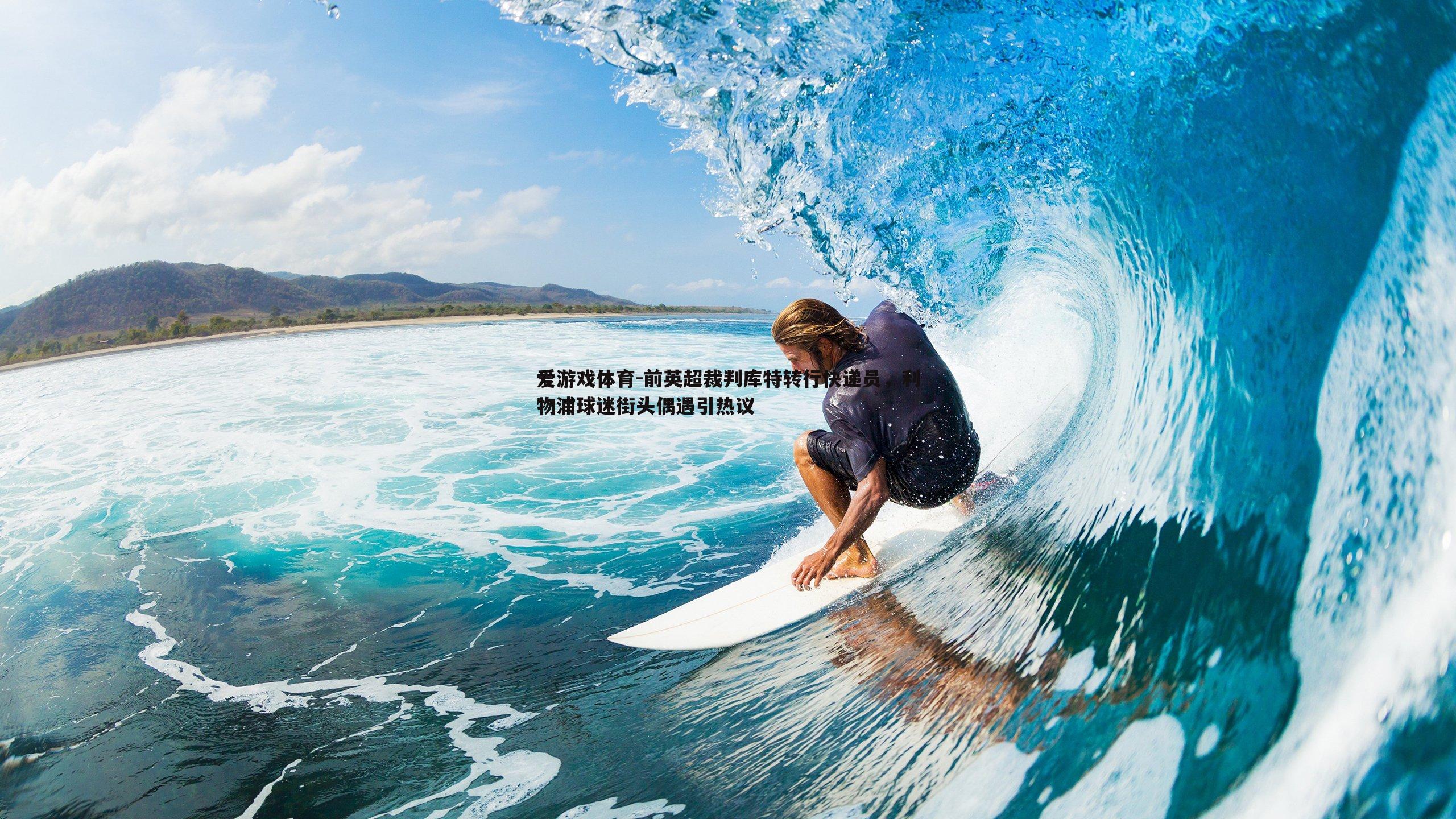 前英超裁判库特转行快递员,利物浦球迷街头偶遇引热议